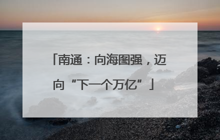 南通：向海图强，迈向“下一个万亿”