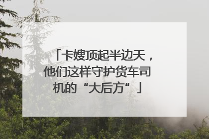 卡嫂顶起半边天，他们这样守护货车司机的“大后方”