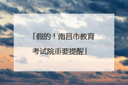 假的！南昌市教育考试院重要提醒