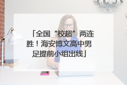 全国“校超”两连胜！海安博文高中男足提前小组出线