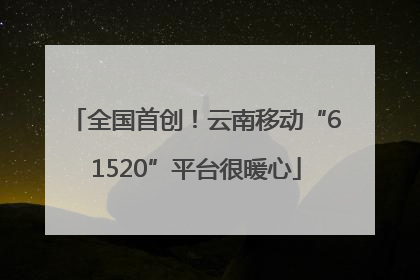 全国首创！云南移动“61520”平台很暖心