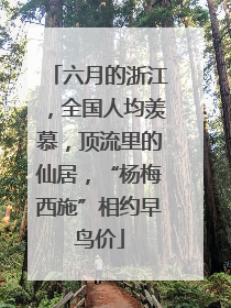六月的浙江，全国人均羡慕，顶流里的仙居，“杨梅西施”相约早鸟价