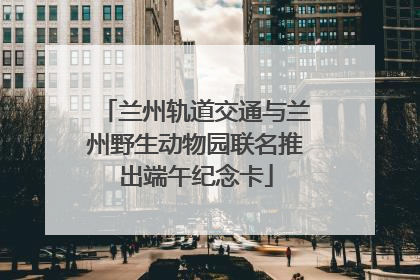兰州轨道交通与兰州野生动物园联名推出端午纪念卡