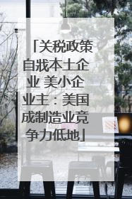 关税政策自戕本土企业 美小企业主：美国成制造业竞争力低地