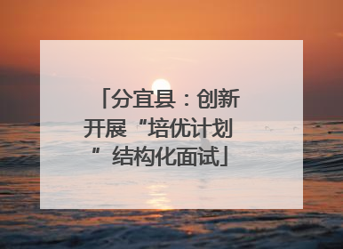 分宜县：创新开展“培优计划”结构化面试