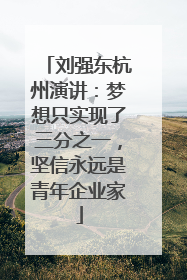 刘强东杭州演讲：梦想只实现了三分之一，坚信永远是青年企业家