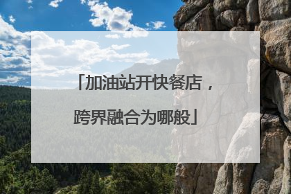 加油站开快餐店，跨界融合为哪般
