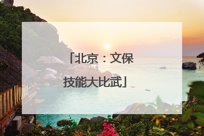 北京：文保技能大比武
