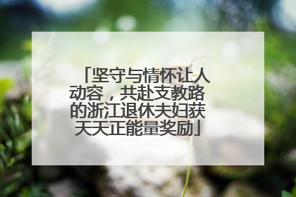 坚守与情怀让人动容，共赴支教路的浙江退休夫妇获天天正能量奖励