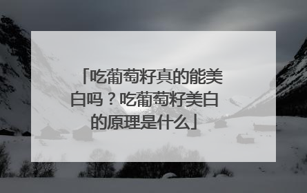 吃葡萄籽真的能美白吗？吃葡萄籽美白的原理是什么