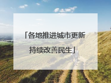 各地推进城市更新 持续改善民生