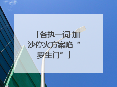 各执一词 加沙停火方案陷“罗生门”