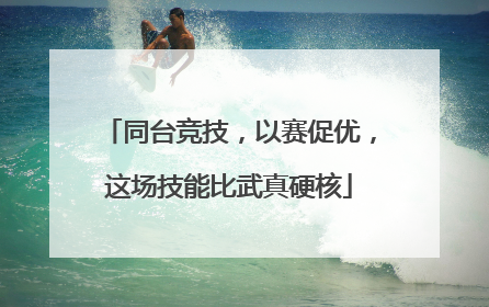 同台竞技，以赛促优，这场技能比武真硬核