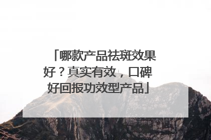 哪款产品祛斑效果好？真实有效，口碑好回报功效型产品