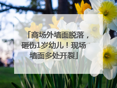 商场外墙面脱落，砸伤1岁幼儿！现场墙面多处开裂