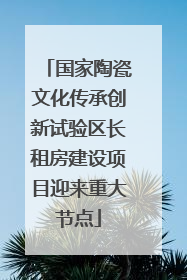 国家陶瓷文化传承创新试验区长租房建设项目迎来重大节点