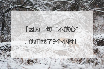 因为一句“不放心”，他们找了9个小时