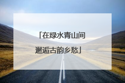 在绿水青山间邂逅古韵乡愁