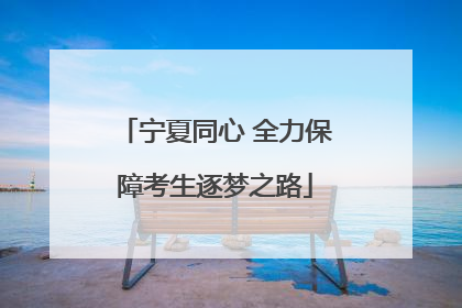 宁夏同心 全力保障考生逐梦之路