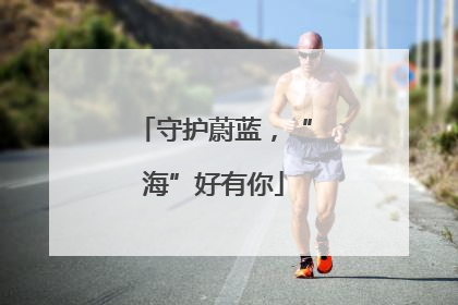 守护蔚蓝，“海”好有你