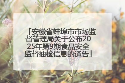 安徽省蚌埠市市场监督管理局关于公布2025年第9期食品安全监督抽检信息的通告