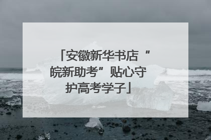 安徽新华书店“皖新助考”贴心守护高考学子