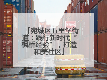宛城区五里堡街道：践行新时代“枫桥经验”，打造和美社区