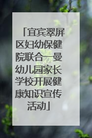 宜宾翠屏区妇幼保健院联合一曼幼儿园家长学校开展健康知识宣传活动