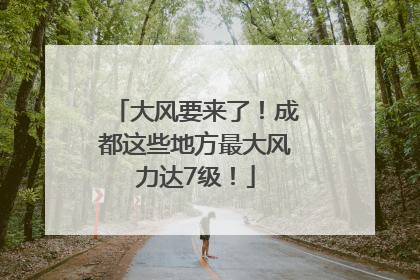 大风要来了！成都这些地方最大风力达7级！