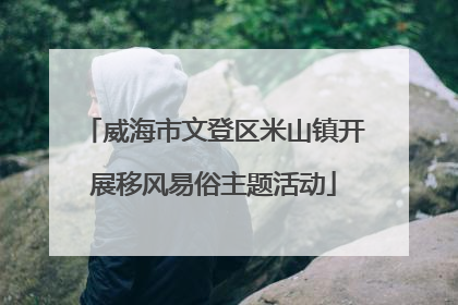 威海市文登区米山镇开展移风易俗主题活动