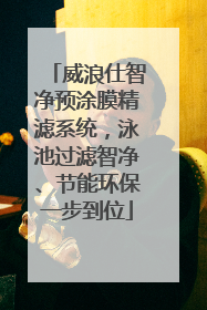 威浪仕智净预涂膜精滤系统，泳池过滤智净、节能环保一步到位