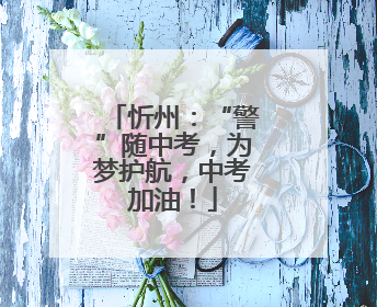 忻州：“警”随中考，为梦护航，中考加油！