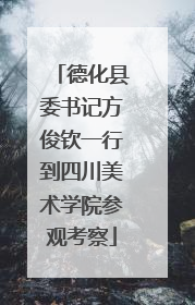 德化县委书记方俊钦一行到四川美术学院参观考察