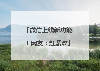 微信上线新功能！网友：赶紧改