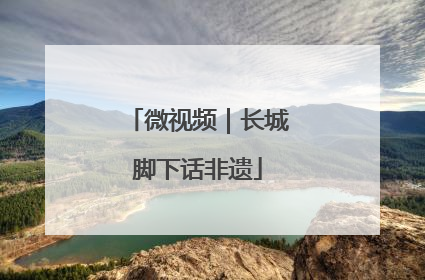 微视频｜长城脚下话非遗