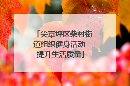 尖草坪区柴村街道组织健身活动 提升生活质量