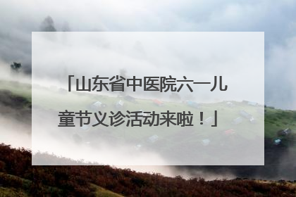 山东省中医院六一儿童节义诊活动来啦！
