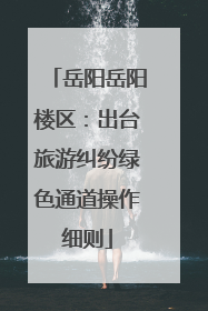岳阳岳阳楼区：出台旅游纠纷绿色通道操作细则