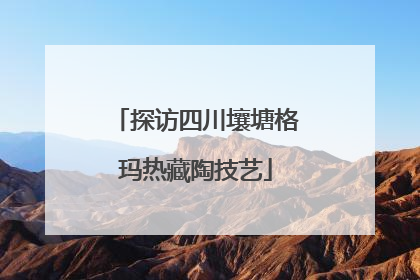 探访四川壤塘格玛热藏陶技艺