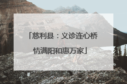 慈利县：义诊连心桥 情满阳和惠万家