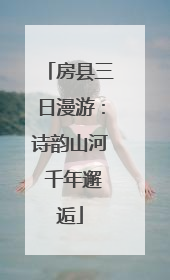 房县三日漫游：诗韵山河 千年邂逅