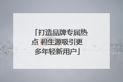 打造品牌专属热点 碧生源吸引更多年轻新用户