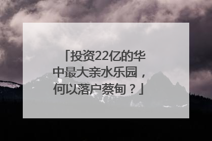 投资22亿的华中最大亲水乐园，何以落户蔡甸？