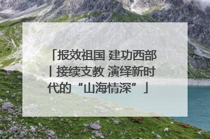 报效祖国 建功西部丨接续支教 演绎新时代的“山海情深”