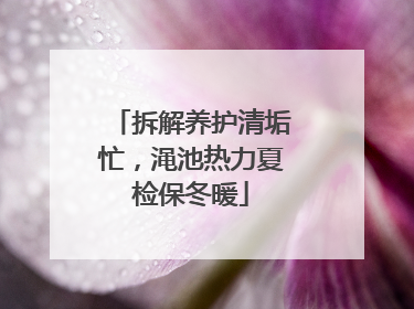 拆解养护清垢忙，渑池热力夏检保冬暖