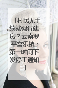 村民无手续就强行建房？云南罗平富乐镇：第一时间下发停工通知