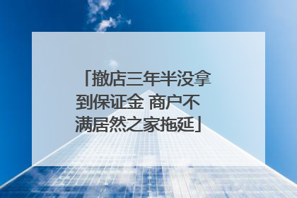 撤店三年半没拿到保证金 商户不满居然之家拖延