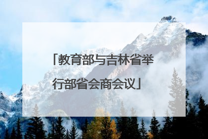教育部与吉林省举行部省会商会议