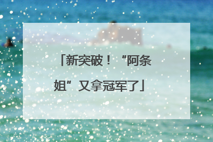 新突破！“阿条姐”又拿冠军了