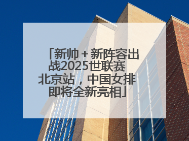 新帅＋新阵容出战2025世联赛北京站，中国女排即将全新亮相